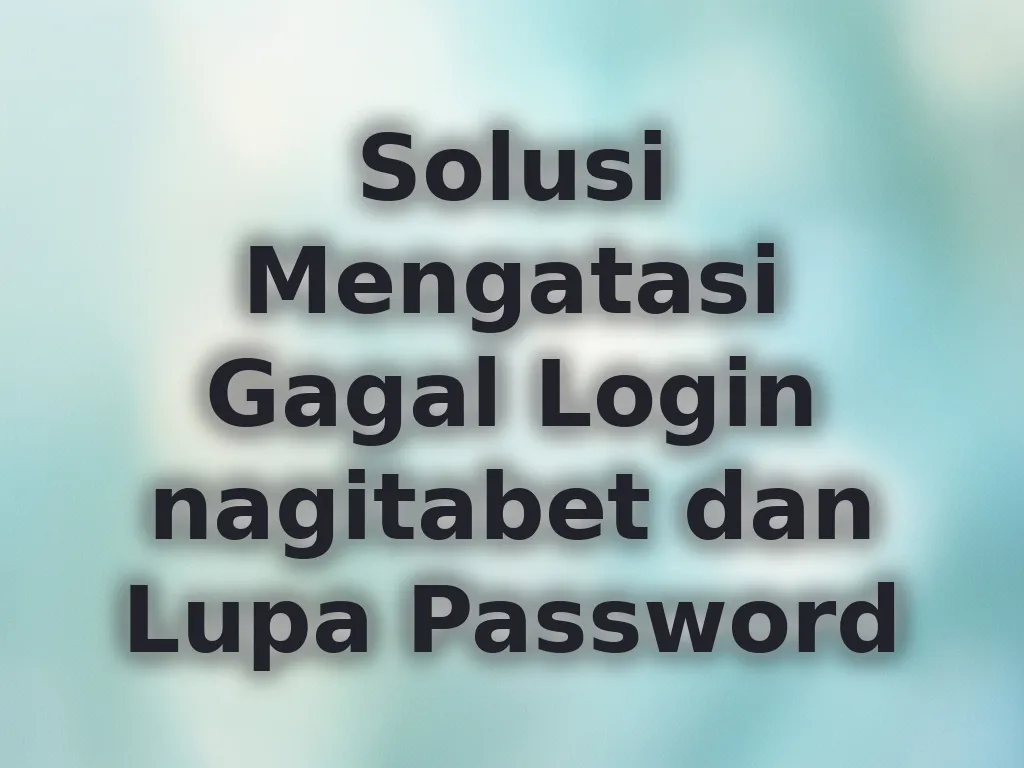 Solusi Mengatasi Gagal Login nagitabet dan Lupa Password