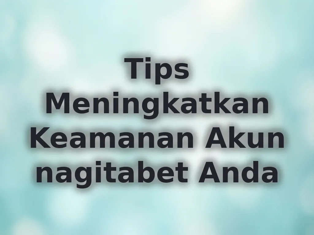Tips Meningkatkan Keamanan Akun nagitabet Anda