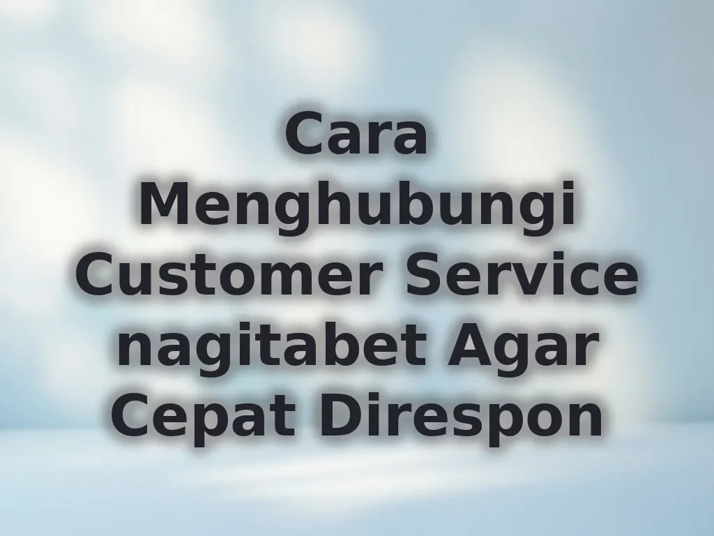 Cara Menghubungi Customer Service nagitabet Agar Cepat Direspon