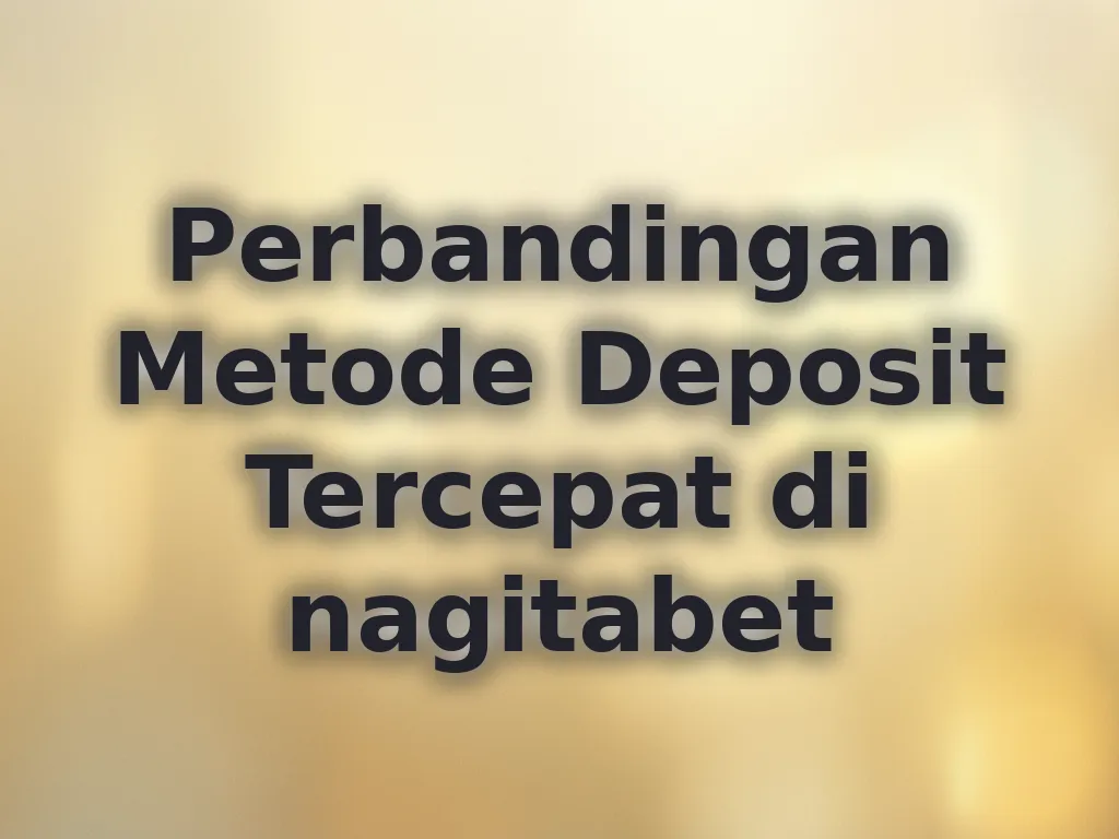 Perbandingan Metode Deposit Tercepat di nagitabet