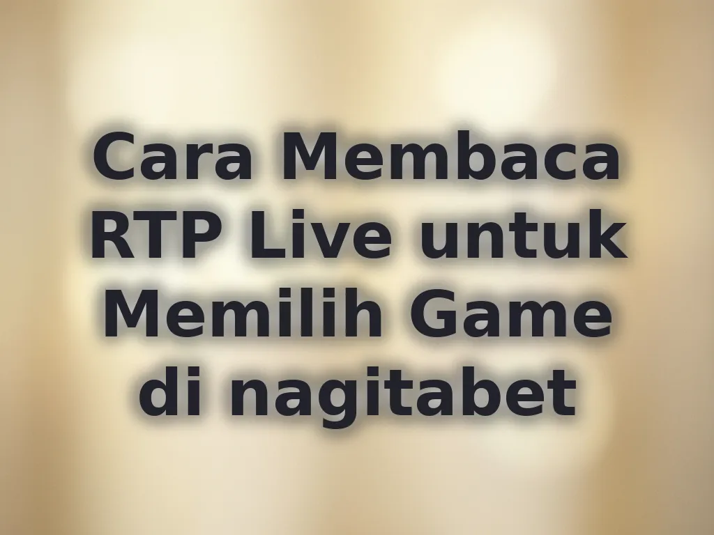 Cara Membaca RTP Live untuk Memilih Game di nagitabet